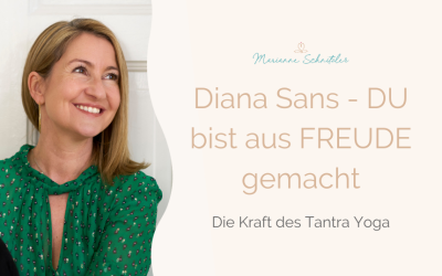 026: DU bist aus FREUDE gemacht – Diana Sans über die Kraft des Tantra Yoga